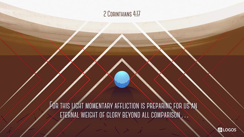 2 Corinthians 4:17 [ESV]: For this light momentary affliction is preparing for us an eternal weight of glory beyond all comparison