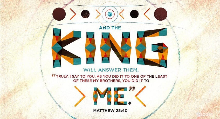 Matthew 25:40 [NKJV]