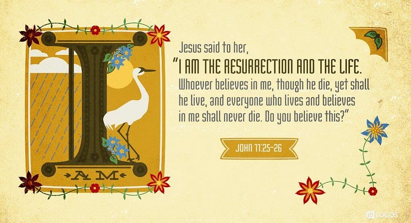 John 11:25-26 [NKJV]