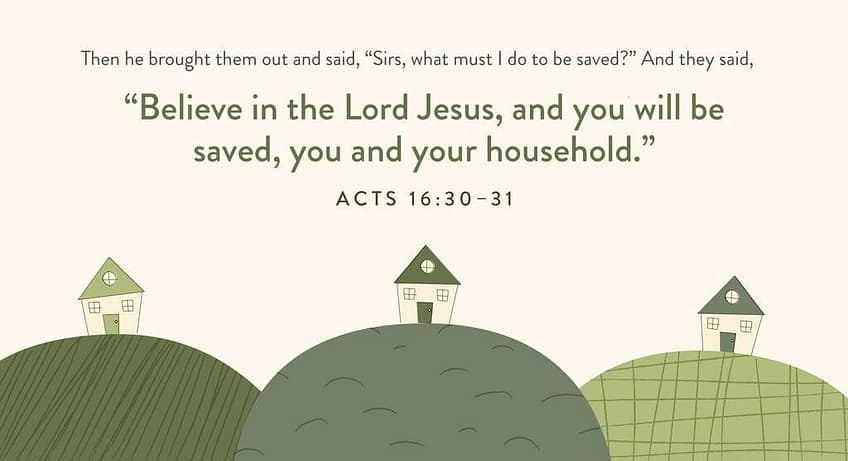 Acts 16:30-31 [ESV]
