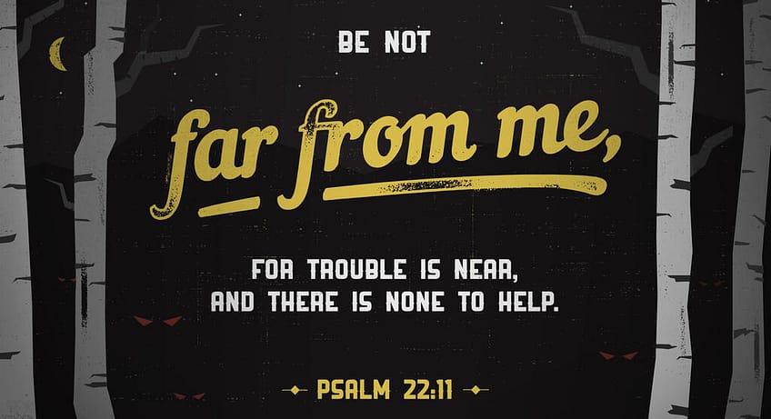 Psalm 22:11 [ESV]