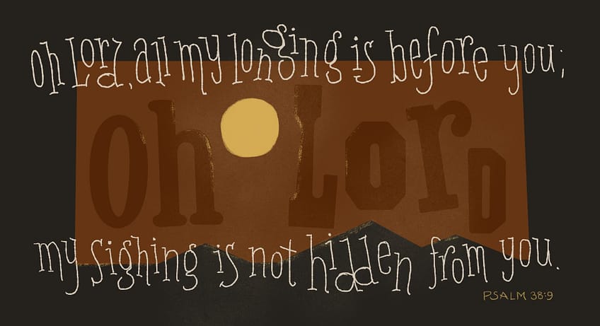 Psalm 38:9 [ESV]